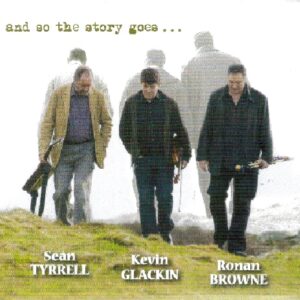 Kevin Glackin, Ronan Browne, Sean Tyrrell - And so the story goes